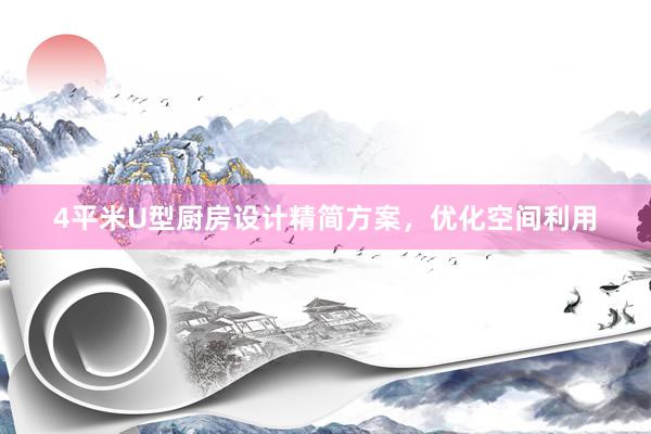 4平米U型厨房设计精简方案，优化空间利用